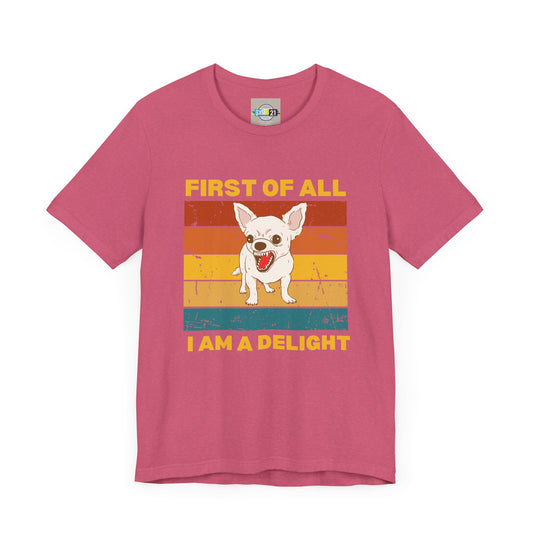 Chihuahua Tee - 'First of All I Am a Delight' Unisex